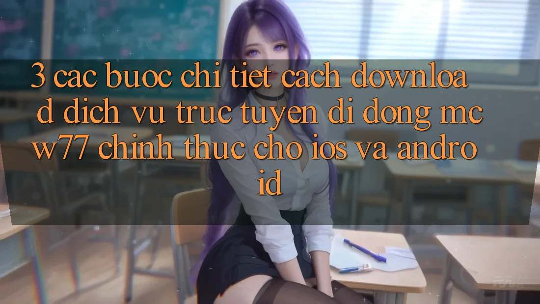 3. Các bước Chi Tiết Cách Download Dịch vụ trực tuyến di động MCW77 Chính Thức Cho iOS và Android