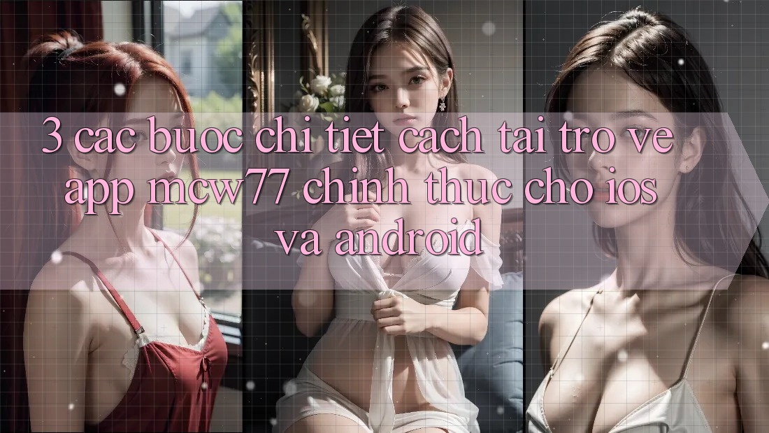 3. Các bước Chi Tiết Cách Tải trở về App MCW77 Chính Thức Cho iOS và Android
