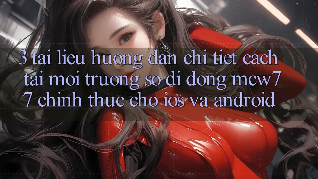 3. Tài liệu hướng dẫn Chi Tiết Cách Tải Môi trường số di động MCW77 Chính Thức Cho iOS và Android 3. Tài liệu hướng dẫn Chi Tiết Cách Tải Môi trường số di động MCW77 Chính Thức Cho iOS và Android