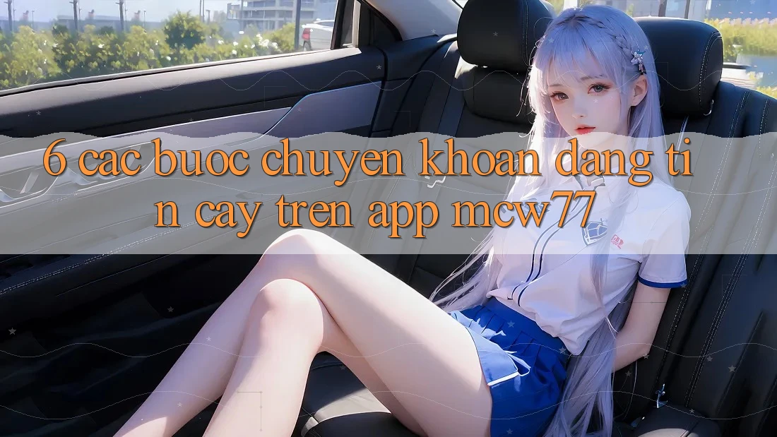 6. Các bước Chuyển khoản Đáng tin cậy Trên App MCW77 6. Các bước Chuyển khoản Đáng tin cậy Trên App MCW77