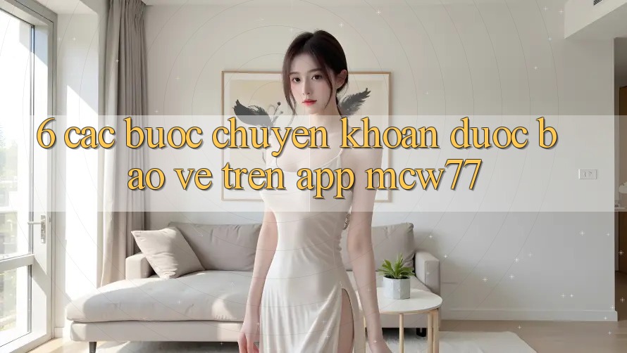 6. Các bước Chuyển khoản Được bảo vệ Trên App MCW77