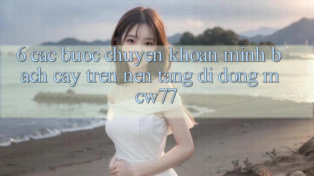6. Các bước Chuyển khoản Minh bạch cậy Trên Nền tảng di động MCW77 6. Các bước Chuyển khoản Minh bạch cậy Trên Nền tảng di động MCW77