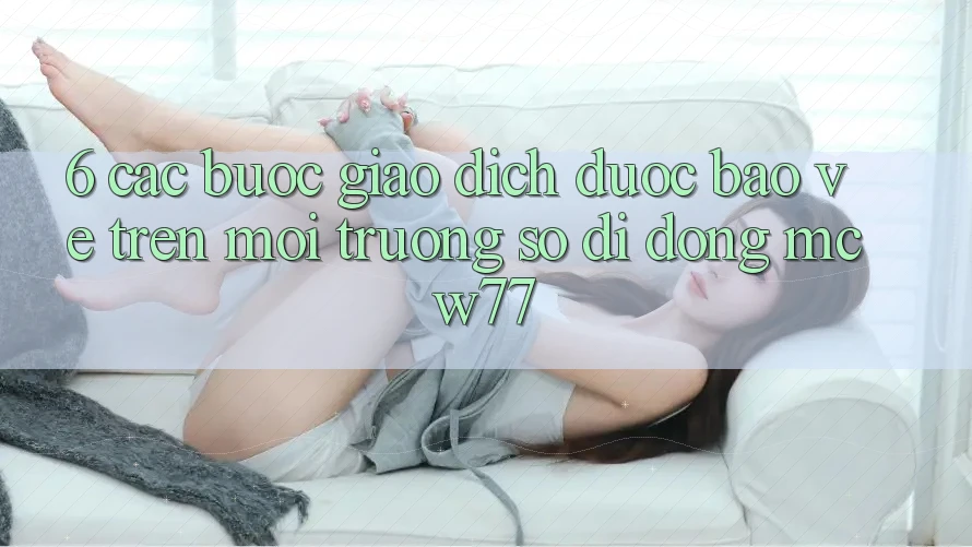 6. Các bước Giao Dịch Được bảo vệ Trên Môi trường số di động MCW77