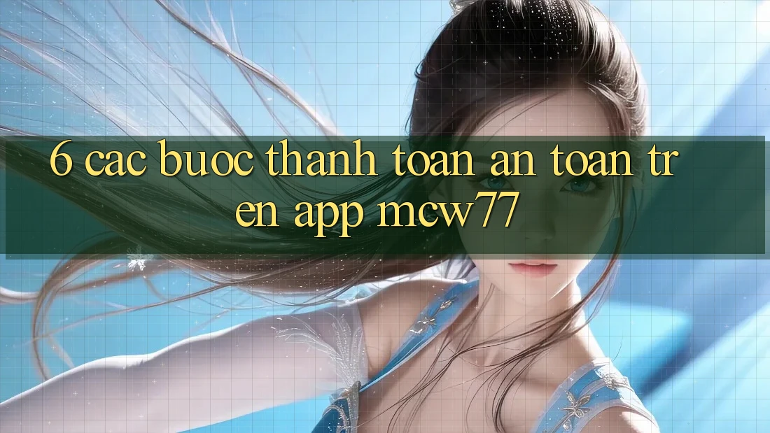6. Các bước Thanh toán An Toàn Trên App MCW77 6. Các bước Thanh toán An Toàn Trên App MCW77