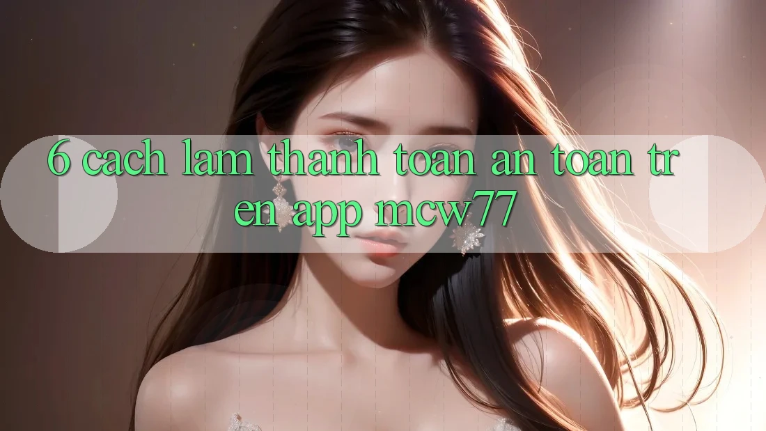 6. Cách làm Thanh toán An Toàn Trên App MCW77