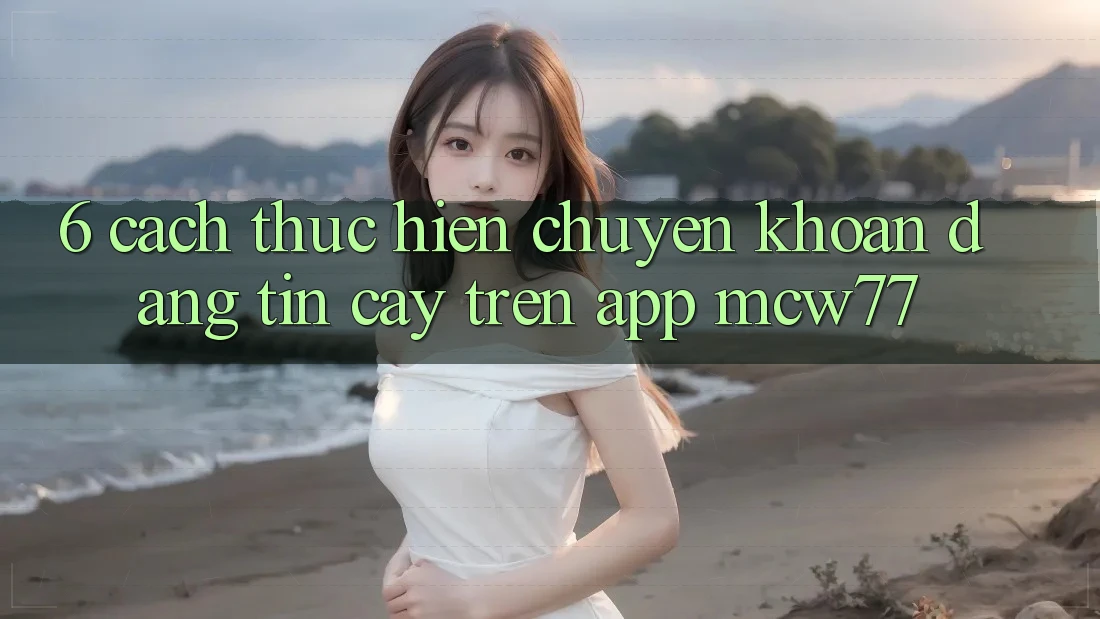6. Cách thực hiện Chuyển khoản Đáng tin cậy Trên App MCW77