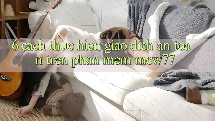 6. Cách thực hiện Giao Dịch An Toàn Trên Phần mềm MCW77 6. Cách thực hiện Giao Dịch An Toàn Trên Phần mềm MCW77
