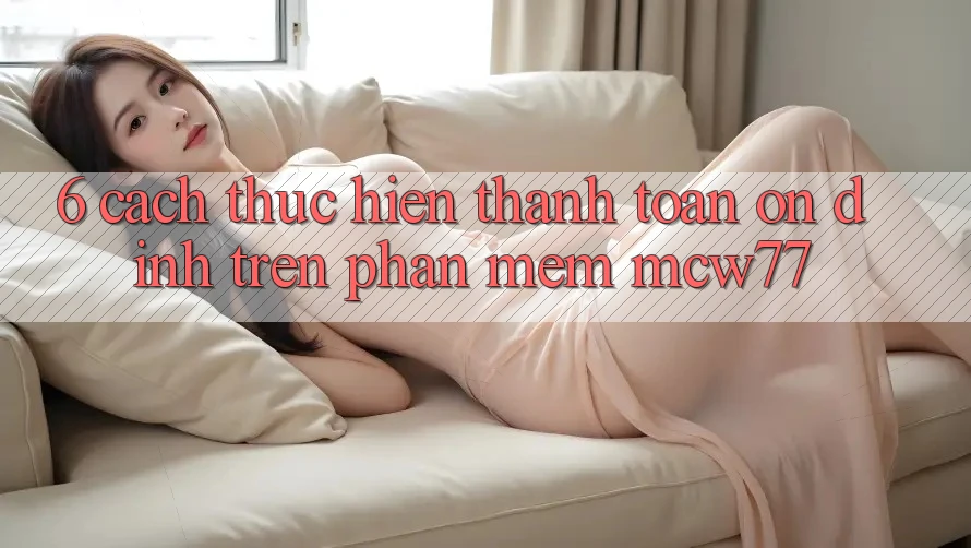 6. Cách thực hiện Thanh toán Ổn định Trên Phần mềm MCW77