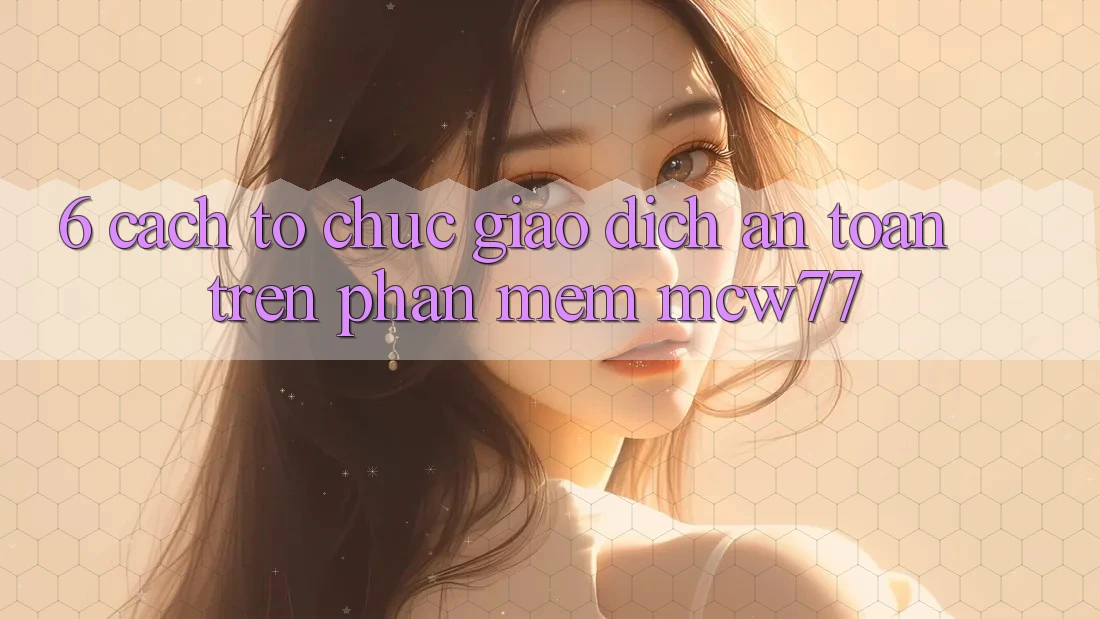 6. Cách tổ chức Giao Dịch An Toàn Trên Phần mềm MCW77 6. Cách tổ chức Giao Dịch An Toàn Trên Phần mềm MCW77