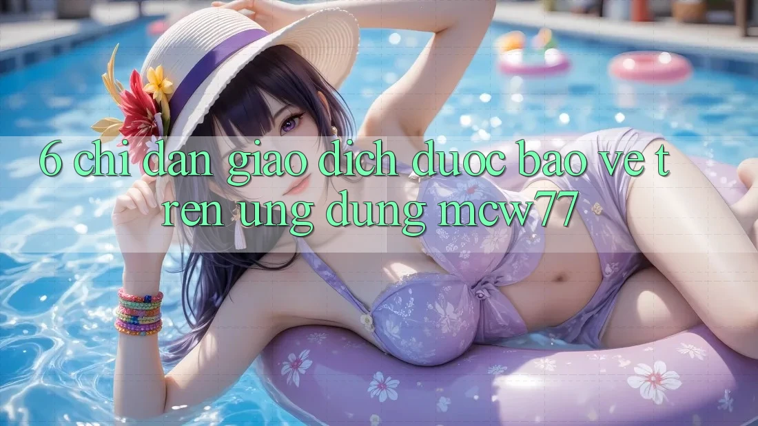 6. Chỉ dẫn Giao Dịch Được bảo vệ Trên Ứng dụng MCW77 6. Chỉ dẫn Giao Dịch Được bảo vệ Trên Ứng dụng MCW77