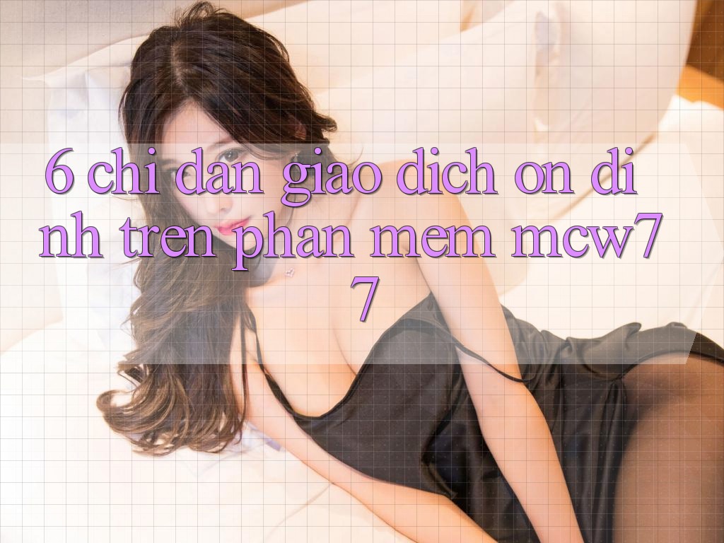 6. Chỉ dẫn Giao Dịch Ổn định Trên Phần mềm MCW77