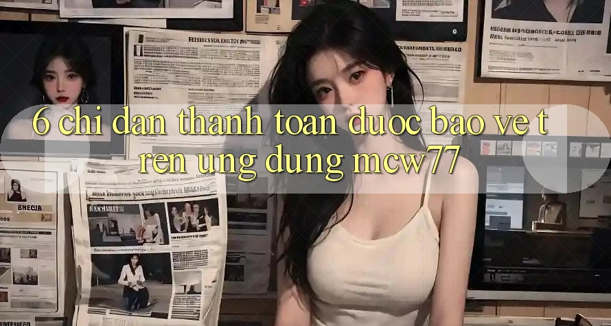 6. Chỉ dẫn Thanh toán Được bảo vệ Trên Ứng dụng MCW77 6. Chỉ dẫn Thanh toán Được bảo vệ Trên Ứng dụng MCW77
