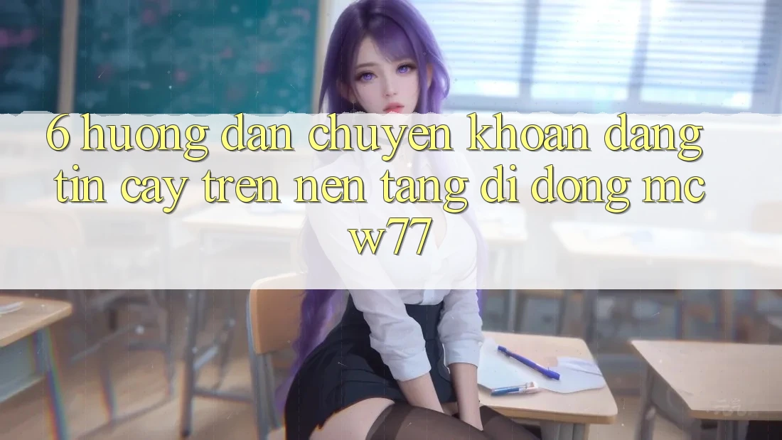 6. Hướng Dẫn Chuyển khoản Đáng tin cậy Trên Nền tảng di động MCW77 6. Hướng Dẫn Chuyển khoản Đáng tin cậy Trên Nền tảng di động MCW77