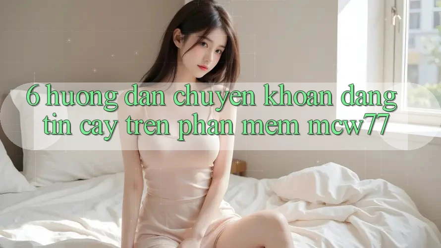 6. Hướng Dẫn Chuyển khoản Đáng tin cậy Trên Phần mềm MCW77