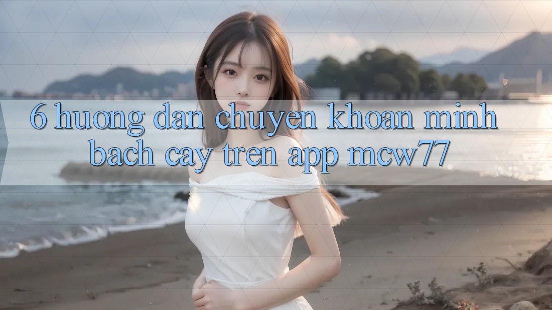 6. Hướng Dẫn Chuyển khoản Minh bạch cậy Trên App MCW77