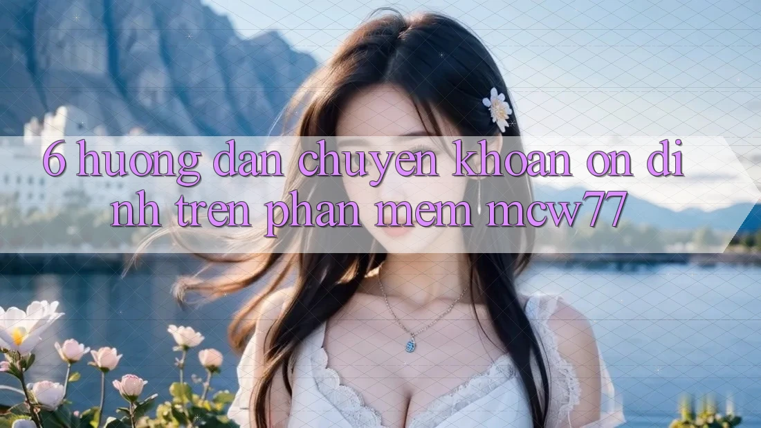 6. Hướng Dẫn Chuyển khoản Ổn định Trên Phần mềm MCW77