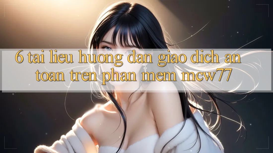6. Tài liệu hướng dẫn Giao Dịch An Toàn Trên Phần mềm MCW77