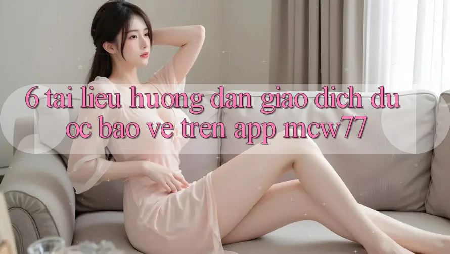 6. Tài liệu hướng dẫn Giao Dịch Được bảo vệ Trên App MCW77 6. Tài liệu hướng dẫn Giao Dịch Được bảo vệ Trên App MCW77