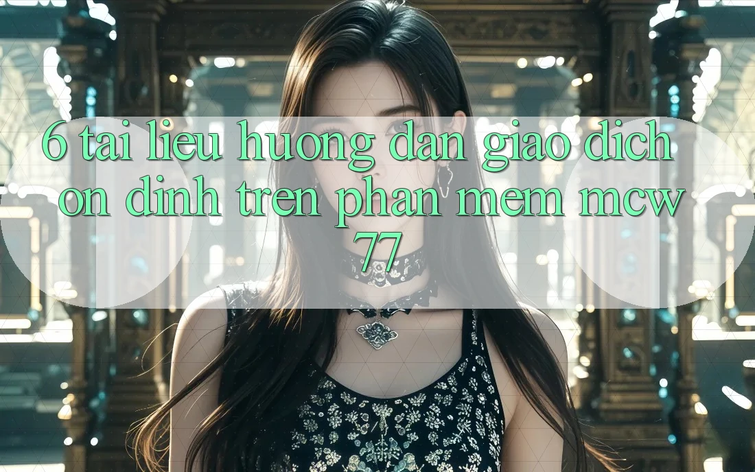 6. Tài liệu hướng dẫn Giao Dịch Ổn định Trên Phần mềm MCW77