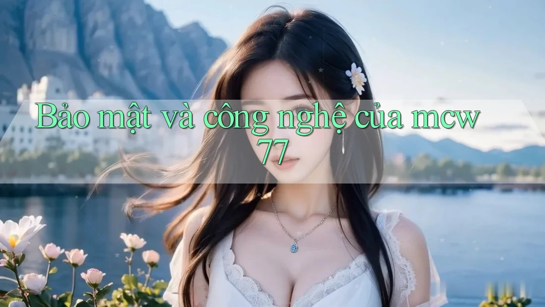 Bảo mật và công nghệ của mcw77 Bảo mật và công nghệ của mcw77
