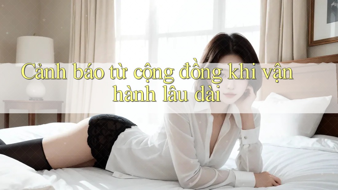 Cảnh báo từ cộng đồng khi vận hành lâu dài