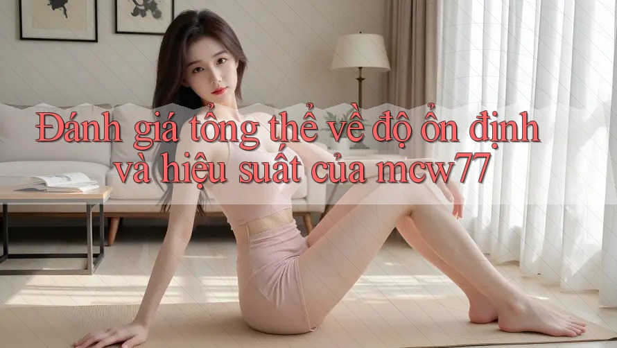 Đánh giá tổng thể về độ ổn định và hiệu suất của mcw77