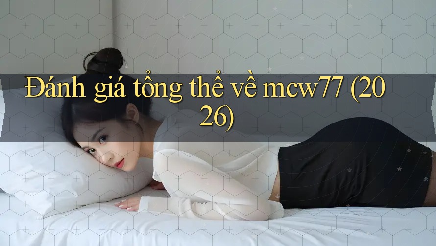 Đánh giá tổng thể về mcw77 (2026)