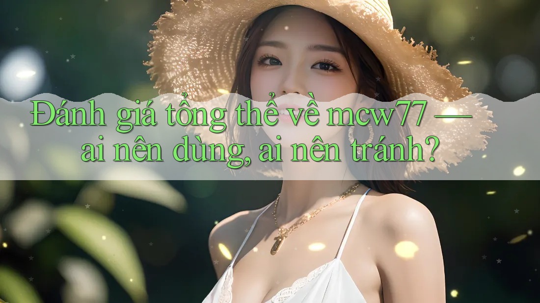Đánh giá tổng thể về mcw77 — ai nên dùng, ai nên tránh?