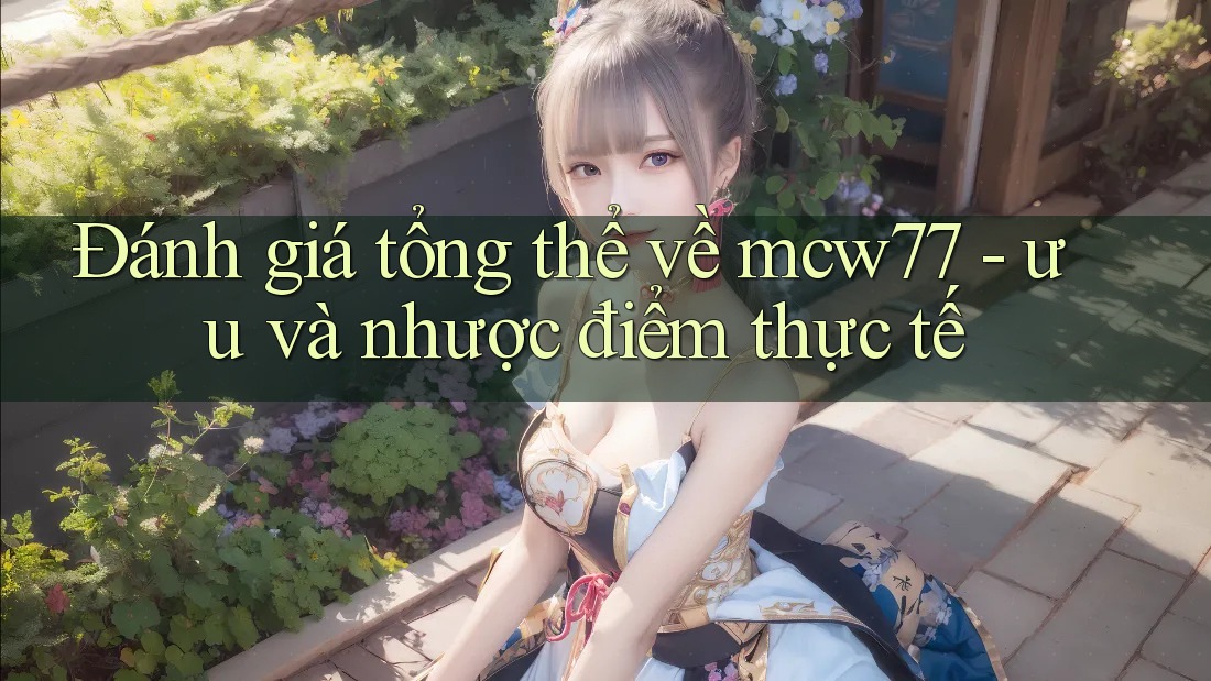 Đánh giá tổng thể về mcw77 - ưu và nhược điểm thực tế Đánh giá tổng thể về mcw77 - ưu và nhược điểm thực tế
