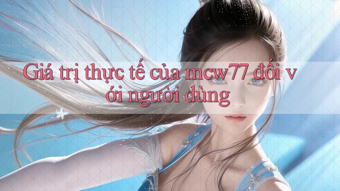 Giá trị thực tế của mcw77 đối với người dùng