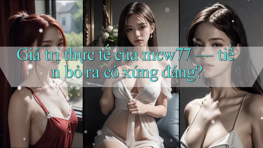 Giá trị thực tế của mcw77 — tiền bỏ ra có xứng đáng?