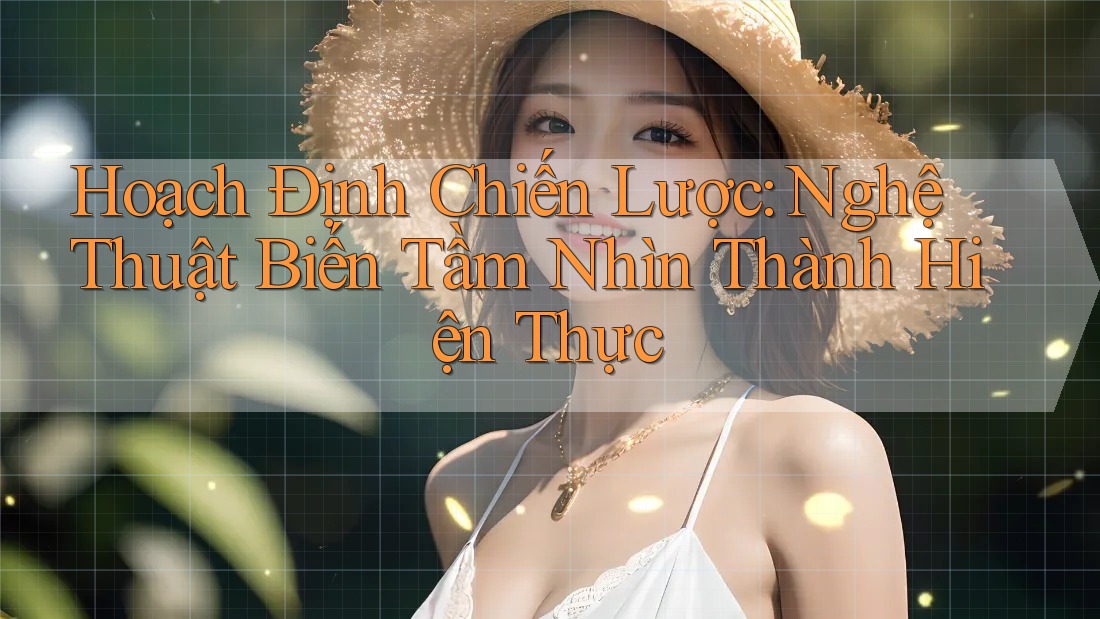 Hoạch Định Chiến Lược: Nghệ Thuật Biến Tầm Nhìn Thành Hiện Thực