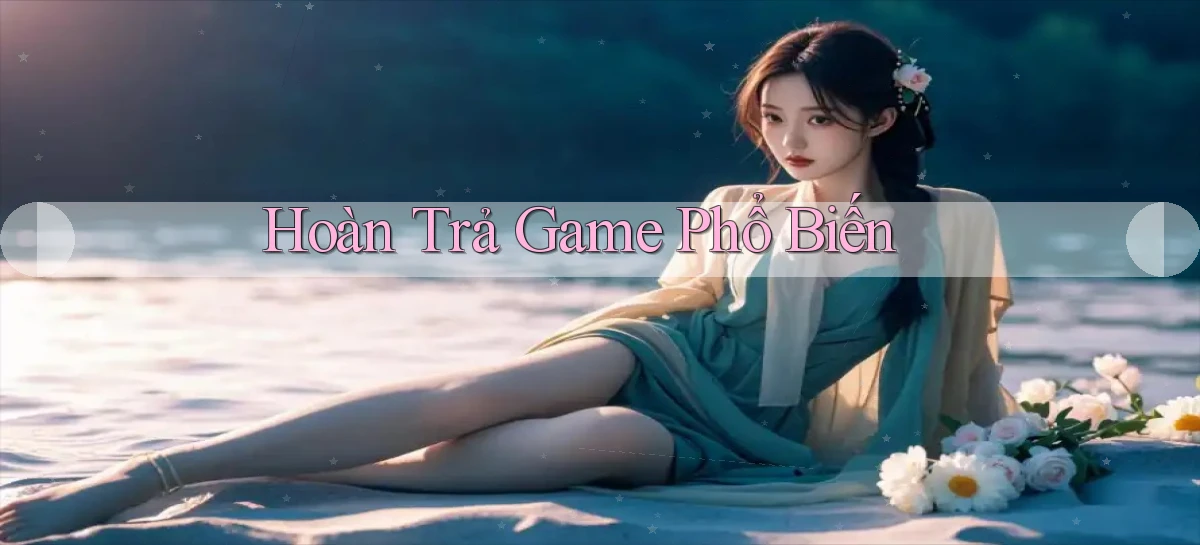 Hoàn trả Game phổ biến