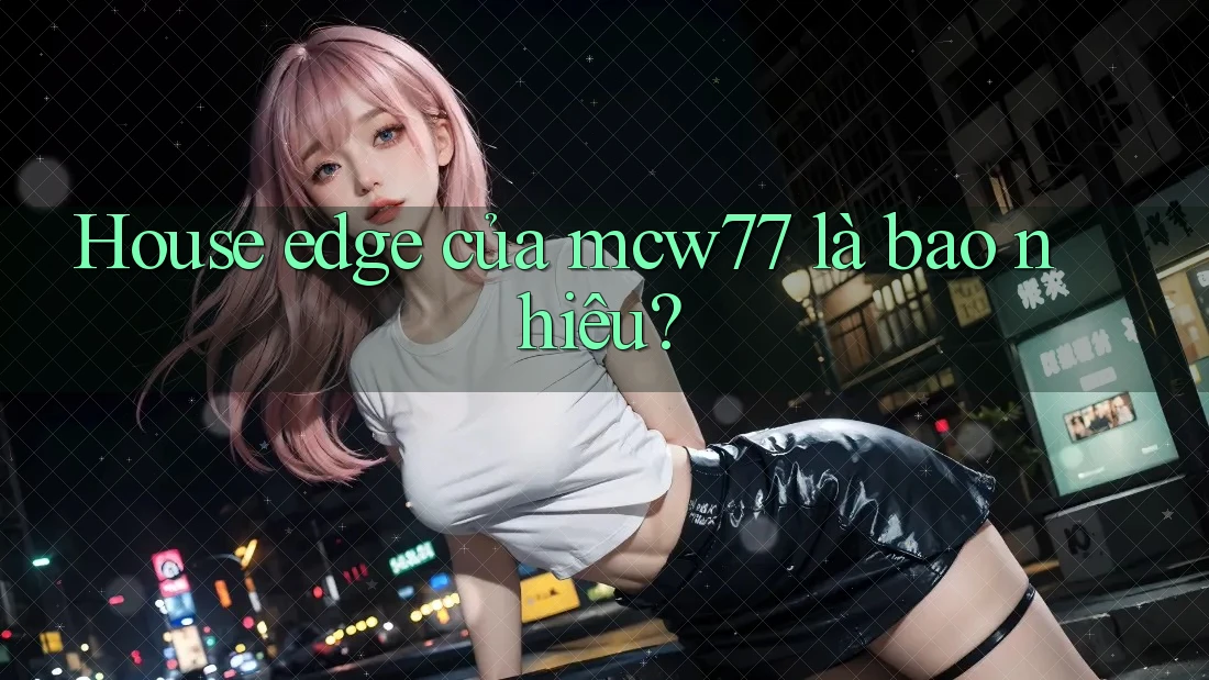 House edge của mcw77 là bao nhiêu?
