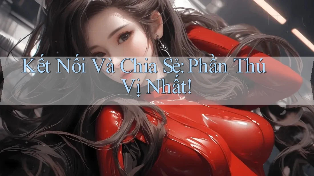 Kết Nối Và Chia Sẻ: Phần Thú Vị Nhất! Kết Nối Và Chia Sẻ: Phần Thú Vị Nhất!