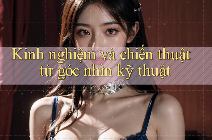 Kinh nghiệm và chiến thuật từ góc nhìn kỹ thuật Kinh nghiệm và chiến thuật từ góc nhìn kỹ thuật
