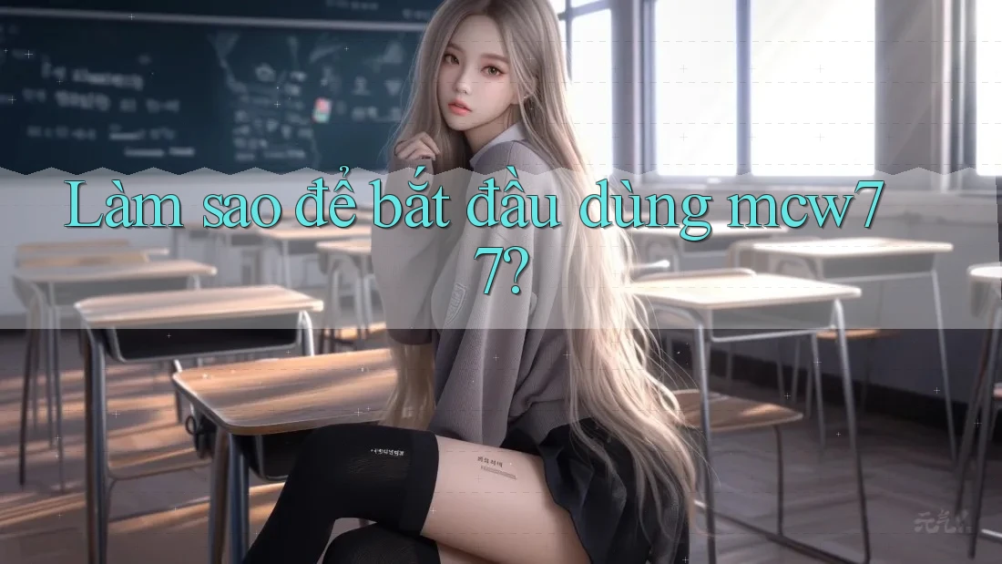 Làm sao để bắt đầu dùng mcw77? Làm sao để bắt đầu dùng mcw77?