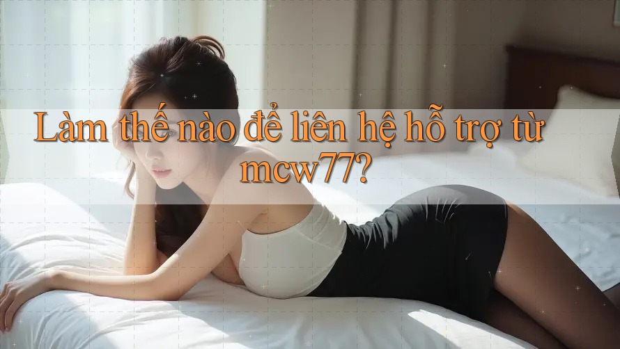 Làm thế nào để liên hệ hỗ trợ từ mcw77?