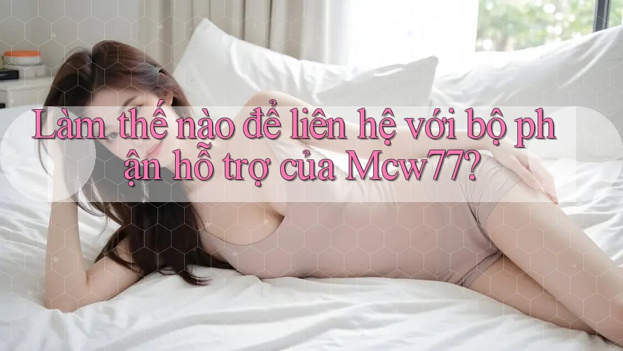 Làm thế nào để liên hệ với bộ phận hỗ trợ của Mcw77?