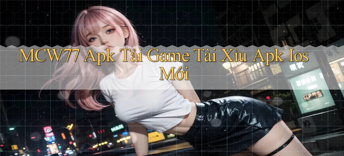 mcw77  apk tải game tài xỉu apk ios mới