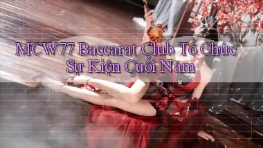 mcw77  baccarat club tổ chức sự kiện cuối năm