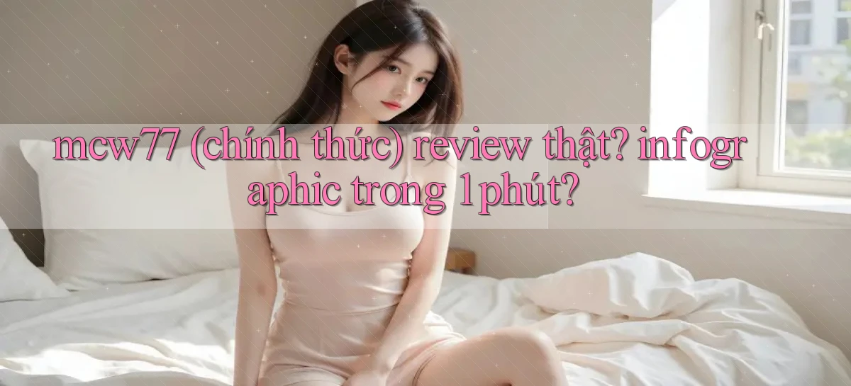 mcw77 (chính thức) review thật infographic trong 1 phút