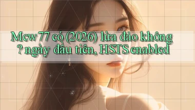 Mcw77 có (2026) lừa đảo không ngày đầu tiên, HSTS enabled