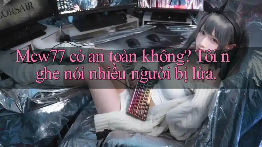 Mcw77 có an toàn không? Tôi nghe nói nhiều người bị lừa. Mcw77 có an toàn không? Tôi nghe nói nhiều người bị lừa.