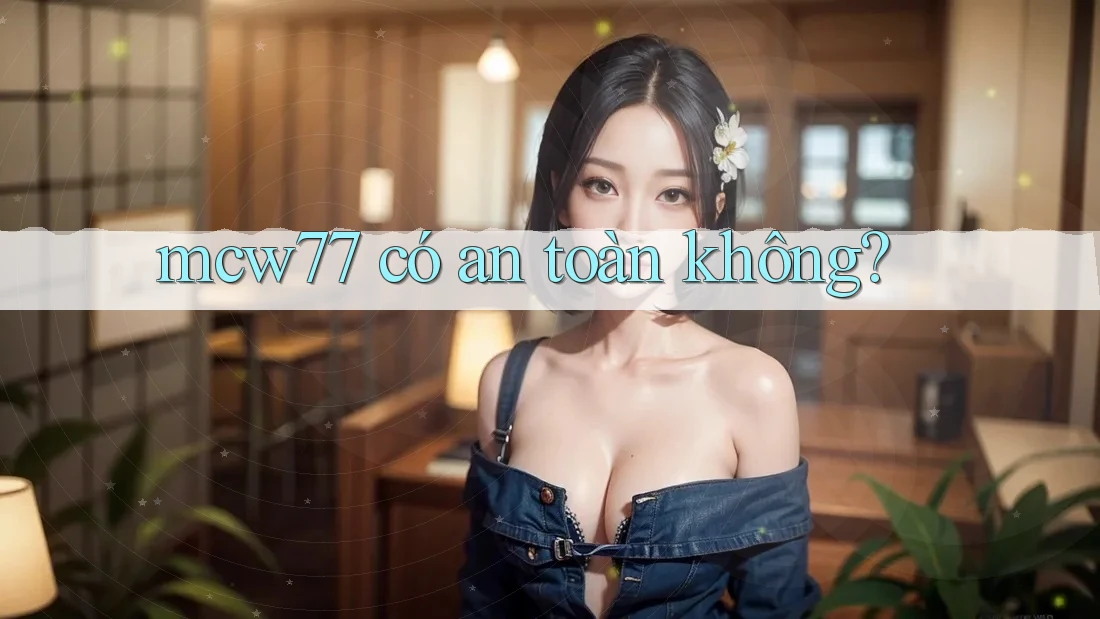 mcw77 có an toàn không?