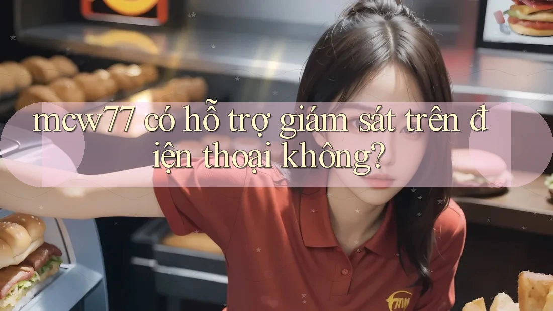 mcw77 có hỗ trợ giám sát trên điện thoại không?
