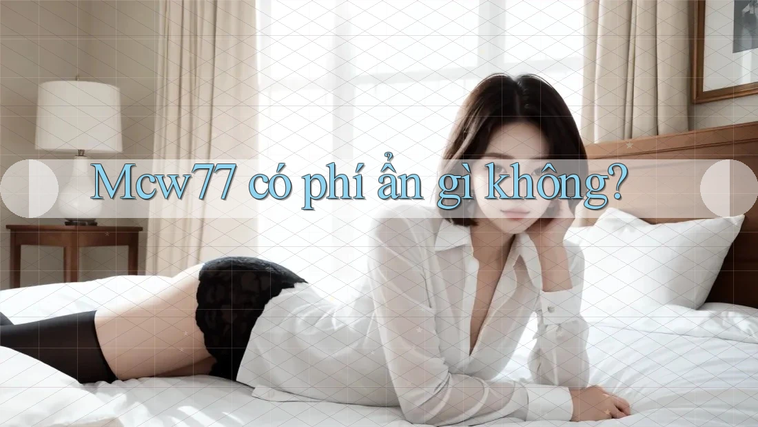 Mcw77 có phí ẩn gì không? Mcw77 có phí ẩn gì không?