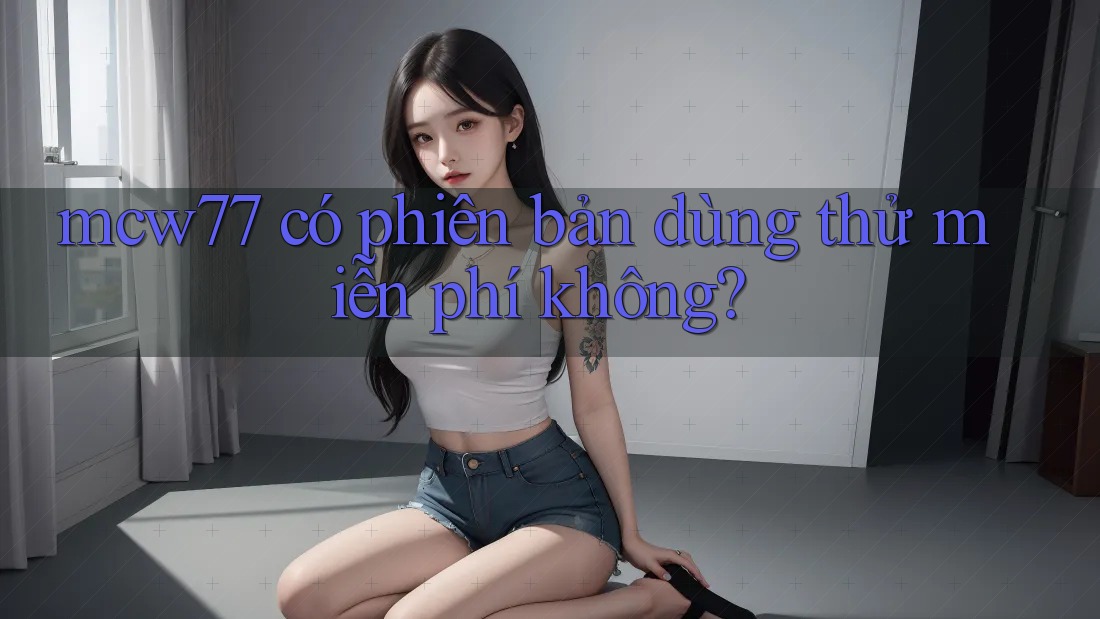 mcw77 có phiên bản dùng thử miễn phí không? mcw77 có phiên bản dùng thử miễn phí không?
