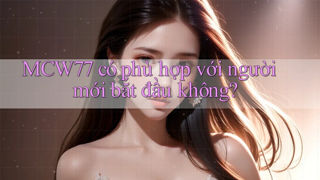 mcw77 có phù hợp với người mới bắt đầu không?