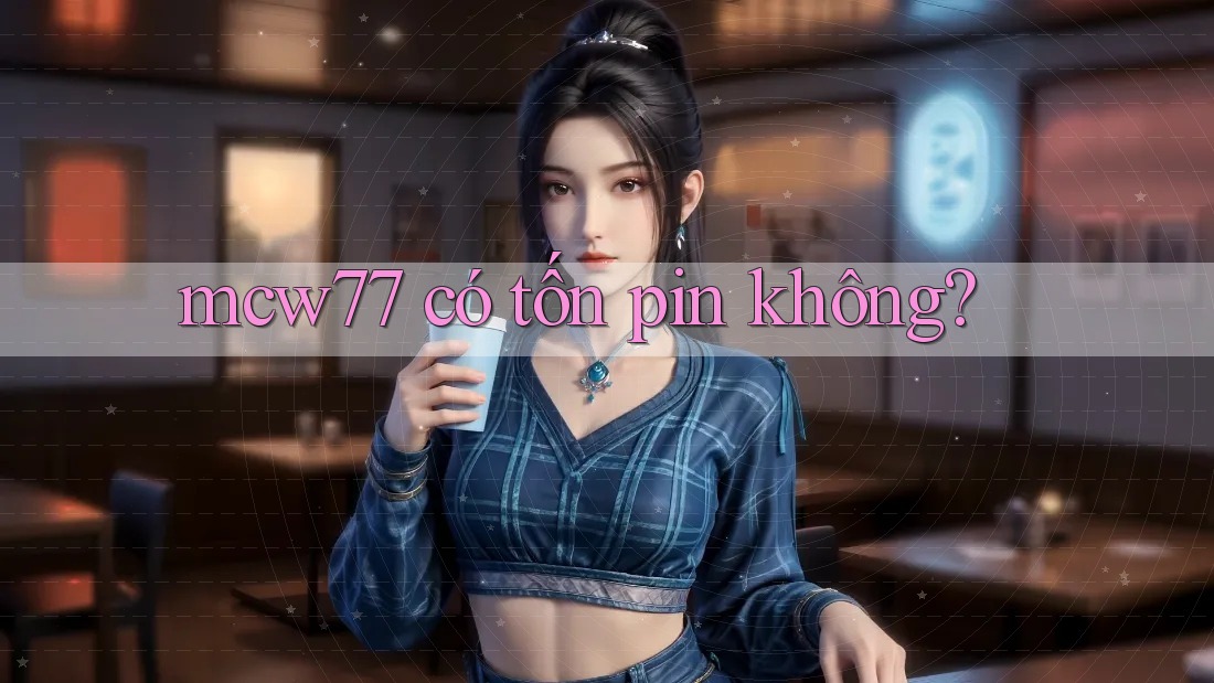 mcw77 có tốn pin không?